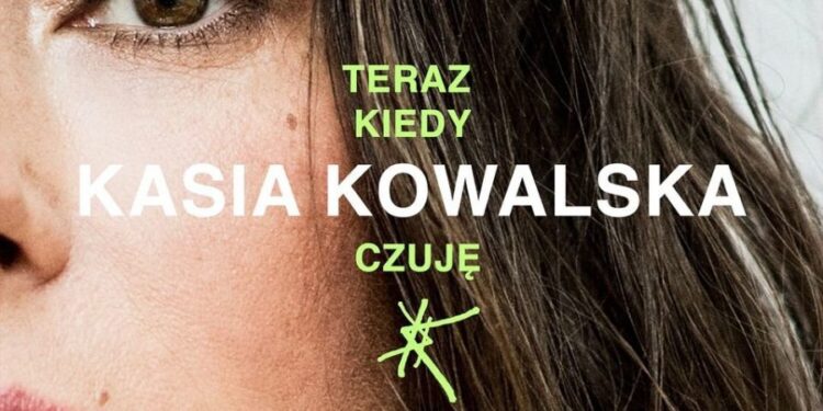 KASIA KOWALSKA „Teraz, Kiedy Czuję”
