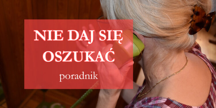 Nie daj się oszukać! Poradnik dla seniorów i nie tylko