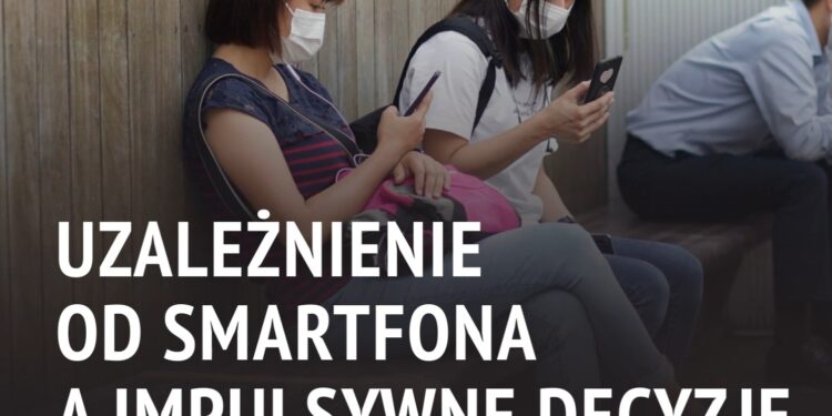 Uzależnienie od smartfona a impulsywne decyzje [WIDEO]