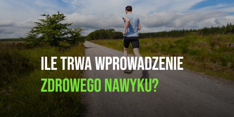 Ile trwa wprowadzenie zdrowego nawyku