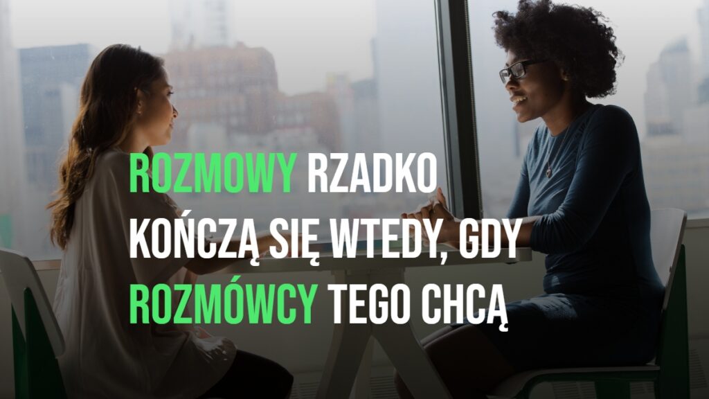 Rozmowy rzadko kończą się wtedy, gdy rozmówcy tego chcą