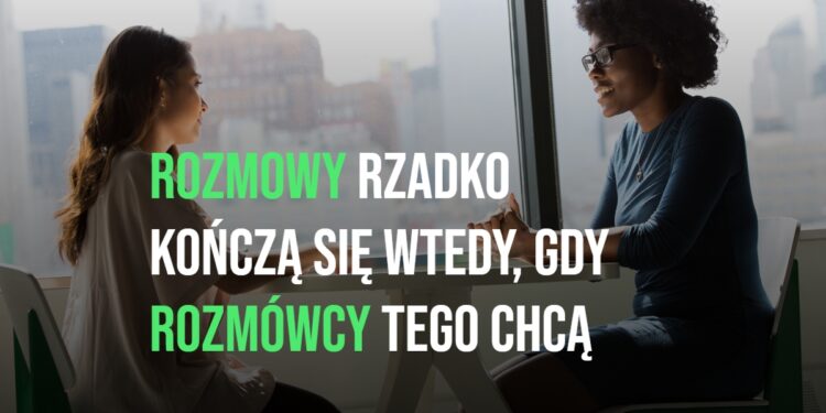 Rozmowy rzadko kończą się wtedy, gdy rozmówcy tego chcą