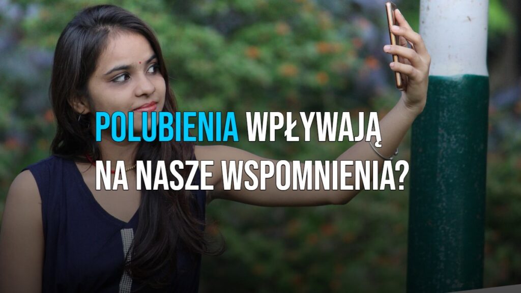 Polubienia wpływają na nasze wspomnienia? [WIDEO]