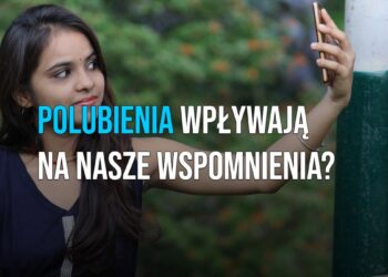 Polubienia wpływają na nasze wspomnienia? [WIDEO]